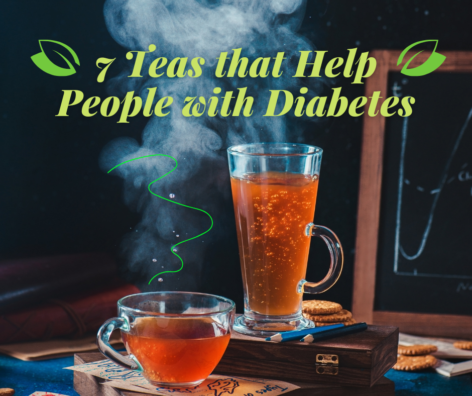 If you have diabetes, these seven teas can help with that.