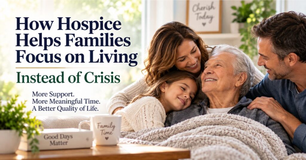 How-Hospice-Helps-Families-Focus-on-Living-Instead-of-Crisis